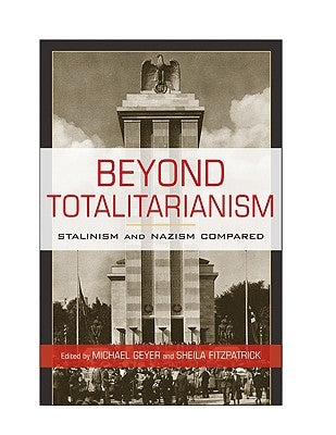 Beyond Totalitarianism: Stalinism and Nazism Compared by Geyer, Michael