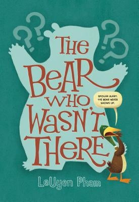 The Bear Who Wasn't There by Pham, Leuyen