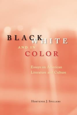 Black, White, and in Color: Essays on American Literature and Culture by Spillers, Hortense J.