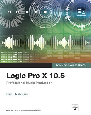Logic Pro X 10.5 - Apple Pro Training Series: Professional Music Production by Nahmani, David