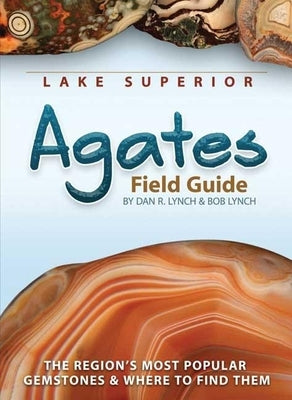 Lake Superior Agates Field Guide by Lynch, Dan R.