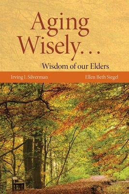 Aging Wisely... Wisdom of Our Elders by Silverman, Irving