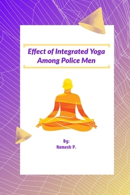 Effect Of Integrated Yoga Among Police Men by P, Ramesh