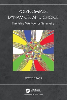 Polynomials, Dynamics, and Choice: The Price We Pay for Symmetry by Crass, Scott