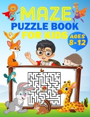 Maze Puzzle Book For Kids Ages 8-12: 54 Amazing mazes for 8, 9, 10, 11, and 12 year old children by Ann, Stacy