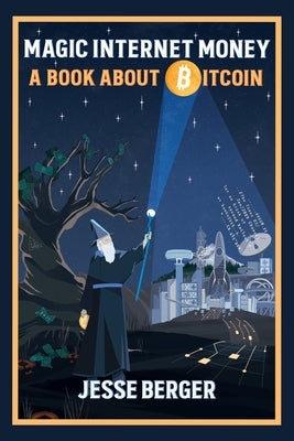 Magic Internet Money: A Book About Bitcoin by Berger, Jesse