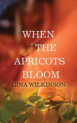 When the Apricots Bloom by Wilkinson, Gina
