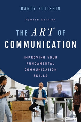 The Art of Communication: Improving Your Fundamental Communication Skills by Fujishin, Randy