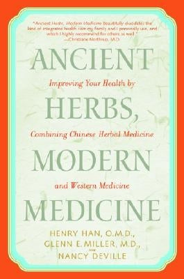 Ancient Herbs, Modern Medicine: Improving Your Health by Combining Chinese Herbal Medicine and Western Medicine by Han, Henry