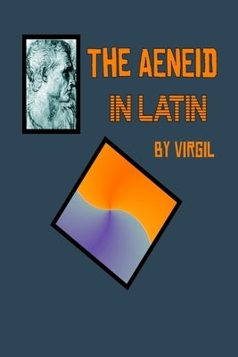 Aeneid in Latin: The Aeneid by Virgil in the Original Latin by Virgil