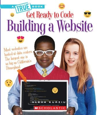 Building a Website (a True Book: Get Ready to Code) (Library Edition) by Kurzius, Alexa