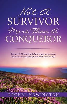 Not a Survivor More Than a Conqueror by Howington, Rachel