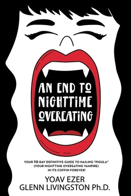 An End to Nighttime Overeating: Your 10-Day Definitive Guide by Ezer, Yoav