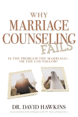 Why Marriage Counseling Fails: Is the Problem the Marriage--Or the Counselor? by Hawkins, David