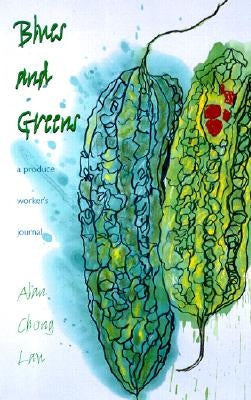 Blues and Greens: A Produce Worker's Journal by Lau, Alan Chong