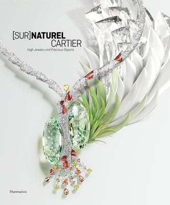 [Sur]naturel Cartier: High Jewelry and Precious Objects by Chaille, Fran&#231;ois