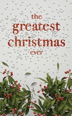 The Greatest Christmas Ever: A Treasury of Inspirational Ideas and Insights for an Unforgettable Christmas by Honor Books