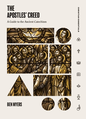 The Apostles' Creed: A Guide to the Ancient Catechism by Myers, Ben