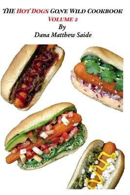 The Hot Dogs Gone Wild CookbookVolume 2 by Saide, Dana