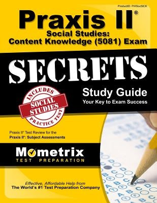 Praxis II Social Studies: Content Knowledge (5081) Exam Secrets Study Guide: Praxis II Test Review for the Praxis II: Subject Assessments by Praxis II Exam Secrets Test Prep