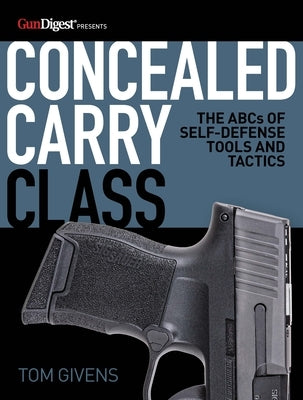 Concealed Carry Class: The ABCs of Self-Defense Tools and Tactics by Givens, Tom