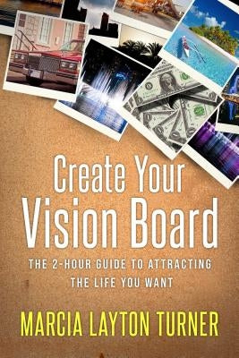 Create Your Vision Board: The 2-Hour Guide to Attracting the Life You Want by Turner, Marcia Layton