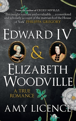 Edward IV & Elizabeth Woodville: A True Romance by Licence, Amy