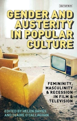 Gender and Austerity in Popular Culture: Femininity, Masculinity and Recession in Film and Television by Davies, Helen