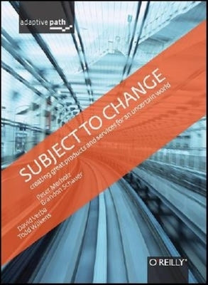 Subject to Change: Creating Great Products & Services for an Uncertain World: Adaptive Path on Design by Merholz, Peter