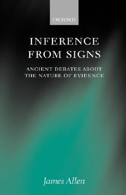 Inference from Signs: Ancient Debates about the Nature of Evidence by Allen, James