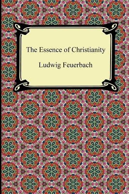 The Essence of Christianity by Feuerbach, Ludwig