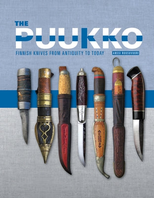 The Puukko: Finnish Knives from Antiquity to Today by Ruusuvuori, Anssi