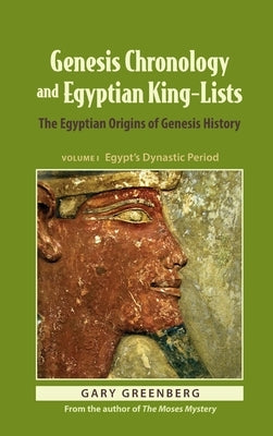 Genesis Chronology and Egyptian King-Lists: The Egyptian Origins of Genesis History by Greenberg, Gary
