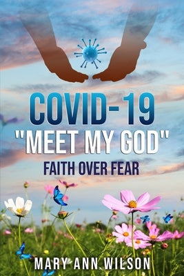 Covid-19 Meet My GOD: Faith Over Fear by Wilson, Mary Ann