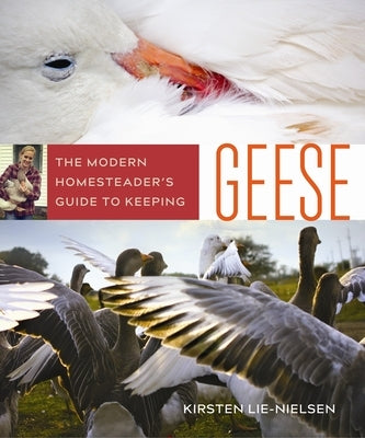 The Modern Homesteader's Guide to Keeping Geese by Lie-Nielsen, Kirsten