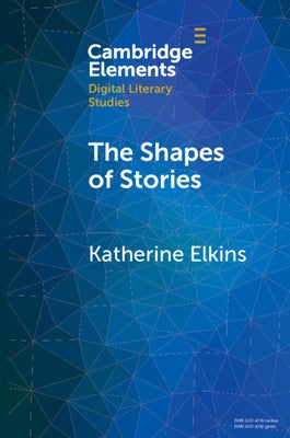 The Shapes of Stories: Sentiment Analysis for Narrative by Elkins, Katherine