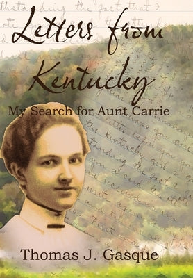 Letters from Kentucky: My Search for Aunt Carrie by Gasque, Thomas J.