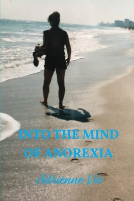 Into the Mind of Anorexia by Vie, Adrienne