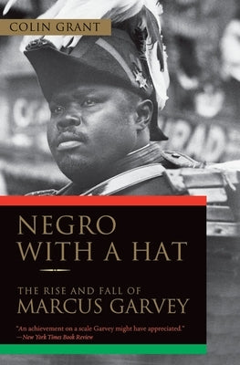 Negro with a Hat: The Rise and Fall of Marcus Garvey by Grant, Colin