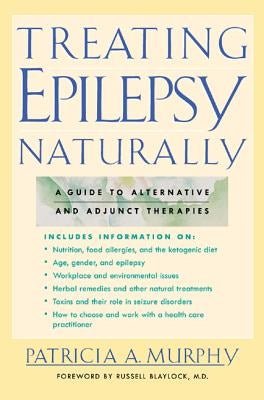 Treating Epilepsy Naturally: A Guide to Alternative and Adjunct Therapies by Murphy, Patricia