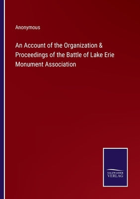 An Account of the Organization & Proceedings of the Battle of Lake Erie Monument Association by Anonymous
