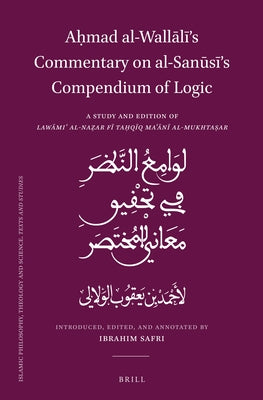 A&#7717;mad Al-Wall&#257;l&#299;'s Commentary on Al-San&#363;s&#299;'s Compendium of Logic: A Study and Edition of Law&#257;mi&#703; Al-Na&#7827;ar F& by Al-Wall&#257;l&#299;, A&#7717;mad B. Ya&