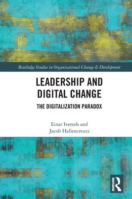 Leadership and Digital Change: The Digitalization Paradox by Iveroth, Einar