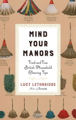 Mind Your Manors: Tried-And-True British Household Cleaning Tips by Lethbridge, Lucy