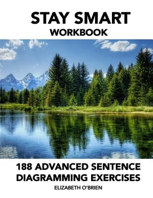 Stay Smart Workbook: 188 Advanced Sentence Diagramming Exercises: Grammar the Easy Way by O'Brien, Elizabeth