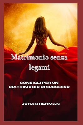 Matrimonio senza legami: Consigli per un matrimonio di successo by Rehman, Johan