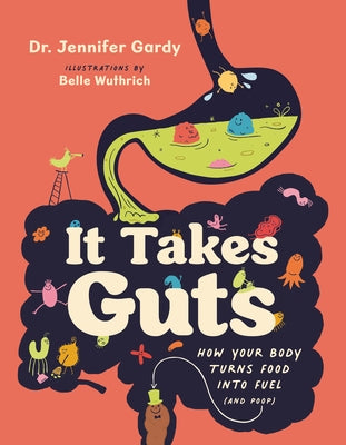 It Takes Guts: How Your Body Turns Food Into Fuel (and Poop) by Dr Gardy, Jennifer
