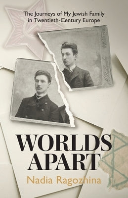 Worlds Apart: The Journeys of My Jewish Family in Twentieth-Century Europe by Ragozhina, Nadia