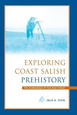 Exploring Coast Salish Prehistory: The Archaeology of San Juan Island by Stein, Julie K.