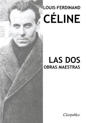Louis-Ferdinand Céline - Las dos obras maestras: Viaje al fin de la noche & Muerte a crédito by C&#233;line, Louis-Ferdinand